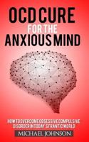 Ocd Cure for the Anxious Mind: How to Overcome Obsessive Compulsive Disorder in Today's Frantic World 1545517517 Book Cover