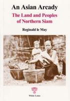 An Asian Arcady: The Land & Peoples of Northern Siam 9748495159 Book Cover