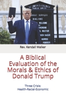 A Biblical Evaluation of the Morals and Ethics of Donald Trump B08KFS4B9V Book Cover