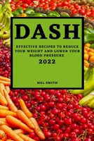 Dash 2022: Effective Recipes to Reduce Your Weight and Lower Your Blood Pressure 1804501360 Book Cover