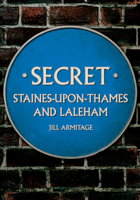 Secret Staines-Upon-Thames and Laleham 1398115568 Book Cover