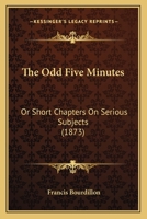 The Odd Five Minutes: Or Short Chapters On Serious Subjects 124752499X Book Cover