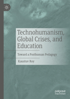 Technohumanism, Global Crises, and Education: Toward a Posthuman Pedagogy 3030994384 Book Cover