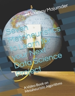 Seven Metaheuristics to Learn for your Next Data Science Project: A Video Book on Metaheuristic Algorithms B0CVX9S2JH Book Cover