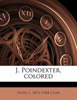 J. Poindexter, Colored, by Irvin S. Cobb 1517356938 Book Cover