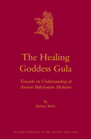 The Healing Goddess Gula: Towards an Understanding of Ancient Babylonian Medicine 9004261451 Book Cover