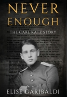 Never Enough: The Carl Katz Story - A Man Hunted by the Nazis Long After the Fall of the Third Reich: The Carl Katz Story 0578949563 Book Cover