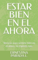 ESTAR BIEN EN EL AHORA: Técnicas para sentirte bien en el ahora, no esperes más. B0BJ4PTXX8 Book Cover