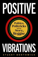 Positive Vibrations: Politics, Politricks and the Story of Reggae 1789145694 Book Cover