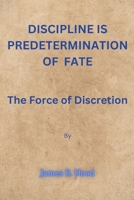 Discipline Is Predetermination of fate: The Force of Discretion B0BK6SFBJW Book Cover
