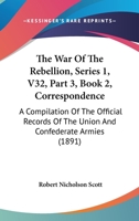 The War Of The Rebellion, Series 1, V32, Part 3, Book 2, Correspondence: A Compilation Of The Official Records Of The Union And Confederate Armies 1168097789 Book Cover