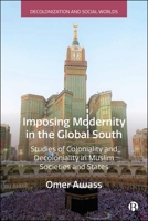 Imposing Modernity in the Global South: Studies of Coloniality and Decoloniality in Muslim Societies and States (Decolonization and Social Worlds) 1529253349 Book Cover