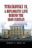 Tchaikovsky 19, A Diplomatic Life Behind the Iron Curtain 1425778461 Book Cover