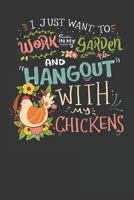 I Just Want To Work In My Garden And Hangout With My Chickens: Gardener Journal 1793113254 Book Cover