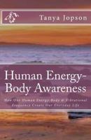 Human Energy-Body Awareness: How Our Energy Body & Vibrational Frequency Create Our Everyday Life. 1466333413 Book Cover