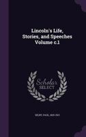 Lincoln's Life, Stories, and Speeches Volume C.1 1172145326 Book Cover