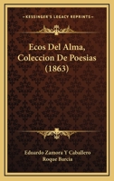 Ecos Del Alma, Coleccion De Poesias (1863) 1147413738 Book Cover