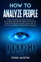 How to analyze people: Guide to speed reading people to recognize prohibited manipulations and dark psychology at first sight, and to protect yourself from mental hacking. B084DPV9C6 Book Cover