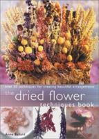 Dried Flower Techniques Book: Over 50 Techniques for Creating Beautiful Arrangements 1581802080 Book Cover
