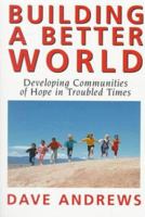 Building A Better World: Developing Communities of Hope in Troubled Times 0824517261 Book Cover