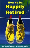 How to Be Happily Retired: (or I'm Working on Spending My Children's Inheritance) 0890877610 Book Cover