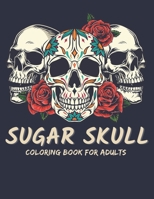 Sugar Skull Coloring Book For Adults: 50 Beautiful Designs of Sugar Skulls for Adults & Teens: Fun Easy Sugar Skull Design Patterns for Stress Management & Relaxation B08JHWVN9V Book Cover
