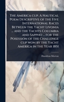 The America cup. A Nautical Poem Descriptive of the Five International Races Between the Yacht Livonia ... and the Yachts Columbia and Sappho ... for ... cup won by the Yacht America in the Year 1851 1024074765 Book Cover