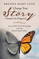 Change Your Story—Despite the Diagnosis: Living Well with Fibromyalgia and other Mental Health Illness 1982233184 Book Cover