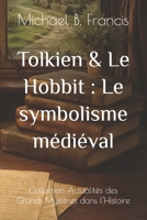 Tolkien & Le Hobbit : Le symbolisme médiéval: Voyage au cœur des runes, des dragons et des mythes oubliés (Actualités des Grands Mystères dans l’Histoire) (French Edition) B0GDQHVVHN Book Cover