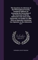 The Question of a Division of the Philosophical Faculty, Inaugural Address on Assuming the Rectorship of the University of Berlin, Delivered in the Aula of the University, on October 15, 1880, with an 124520694X Book Cover