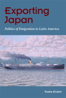 Exporting Japan: Politics of Emigration to Latin America 0252034023 Book Cover