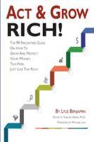 Act & Grow Rich!: The 99 Percenters Guide On How To Grow & Protect Your Money, Tax-Free, Just Like The Wealthy 096333865X Book Cover