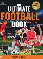 The Ultimate Football Book for Kids: Legends, Skills, Competitions and Amazing Facts | Ages 8–12 (Ultimate Sports Books for Kids) 3690631254 Book Cover