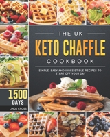 The UK Keto Chaffle Cookbook: 1500-Day Simple, Easy and Irresistible Recipes to Start off Your Day  B09B3Y85RY Book Cover