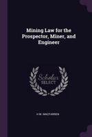 Mining Law for the Prospector, Miner, and Engineer 1240138865 Book Cover