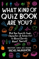 What Kind of Quiz Book Are You?: Pick Your Favorite Foods, Characters, and Celebrities to Reveal Secrets About Yourself 1982132493 Book Cover
