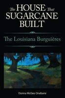 The House That Sugarcane Built: The Louisiana Burgui�res 1496815866 Book Cover