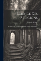 Science Des Religions: Du Passé Et De L'avenir, Du Judaïsme Et Du Christianisme... 1022334654 Book Cover