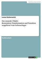 Das Museale Objekt - Konzeption, Transformation und Transition Ausgehend Vom Gebrauchsgut 3640820150 Book Cover