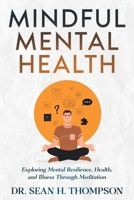 Mindful Mental Health: Exploring Mental Resilience, Health, and Illness Through Meditation 145666980X Book Cover