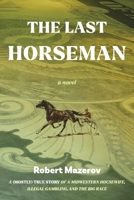 The Last Horseman: A (Mostly) True Story of a Midwestern Housewife, Illegal Gambling, and The Big Race 1667899686 Book Cover