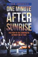 One Minute After Sunrise: The Story of the Standard Oil Refinery Fire of 1955 1532019580 Book Cover