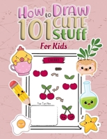 How To Draw 101 Cute Stuff For Kids: To Draw Everything Easy Step-By-Step, With Cute Style and Fun! In Just A Few Simple Steps, Your Kids Learn to Draw Animals, Food, Cute Creatures ... B0CLD5C4NW Book Cover