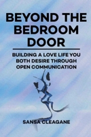 BEYOND THE BEDROOM DOOR: BUILDING A LOVE LIFE YOU BOTH DESIRE THROUGH OPEN COMMUNICATION B0CTYLSQFB Book Cover