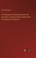 Die Gründung der Aktiengesellschaft nach deutschem, schweizerischem, französischem und englischem Aktienrecht 1161097899 Book Cover
