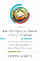 The Developmental Science of Early Childhood: Clinical Applications of Infant Mental Health Concepts From Infancy Through Adolescence 0393709620 Book Cover