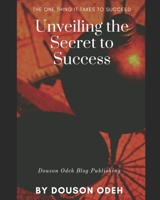 Unveiling the Secrets to Success: The one thing it takes to succeed B085KK6NKL Book Cover