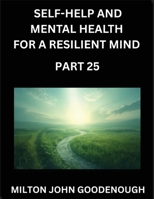 Self-help and Mental Health for a Resilient Mind (Part 25): Navigating Life's Challenges with Strength and Serenity, Cultivating Inner Peace in a Chaotic World, Transforming Pain into Power B0FWQY21J7 Book Cover