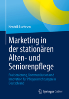Marketing in der stationären Alten- und Seniorenpflege: Positionierung, Kommunikation und Innovation für Pflegeeinrichtungen in Deutschland (German Edition) 3658518855 Book Cover
