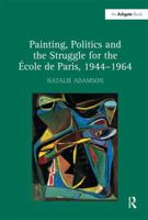 Painting, Politics And The Struggle For The École De Paris, 1944 1964 0754659283 Book Cover
